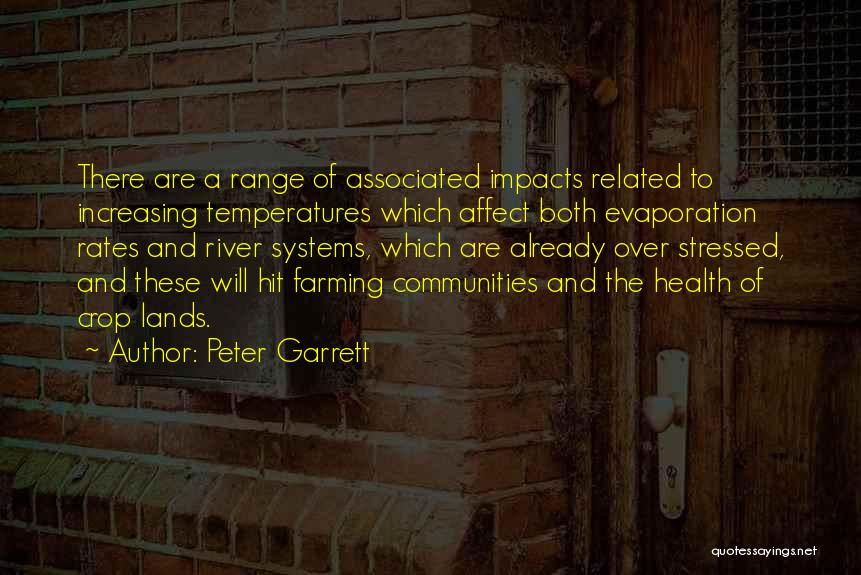 Peter Garrett Quotes: There Are A Range Of Associated Impacts Related To Increasing Temperatures Which Affect Both Evaporation Rates And River Systems, Which