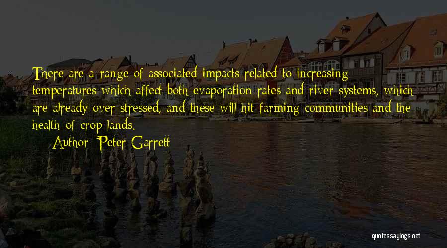 Peter Garrett Quotes: There Are A Range Of Associated Impacts Related To Increasing Temperatures Which Affect Both Evaporation Rates And River Systems, Which