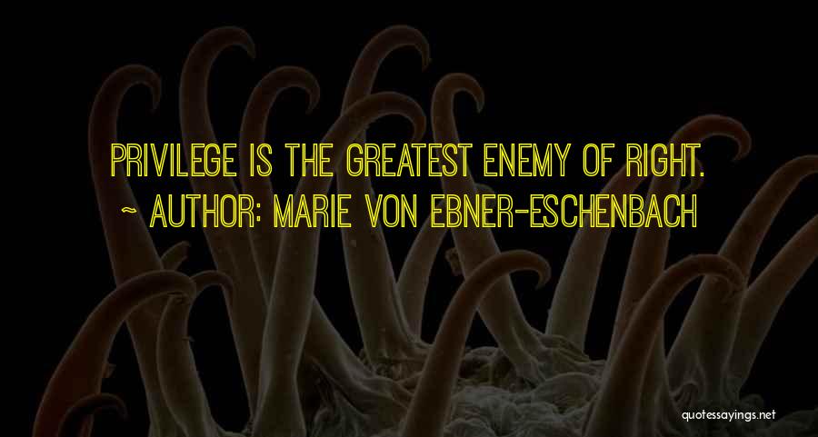 Marie Von Ebner-Eschenbach Quotes: Privilege Is The Greatest Enemy Of Right.