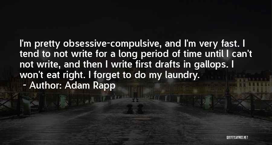 Adam Rapp Quotes: I'm Pretty Obsessive-compulsive, And I'm Very Fast. I Tend To Not Write For A Long Period Of Time Until I