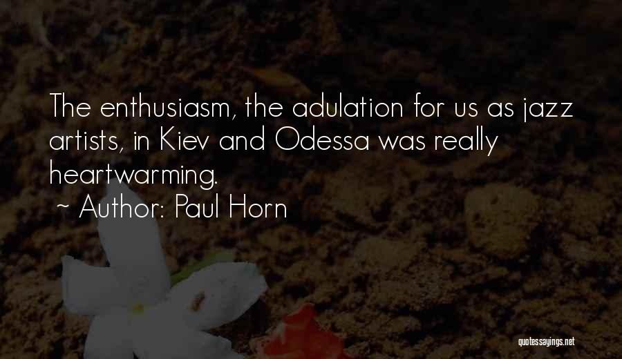 Paul Horn Quotes: The Enthusiasm, The Adulation For Us As Jazz Artists, In Kiev And Odessa Was Really Heartwarming.