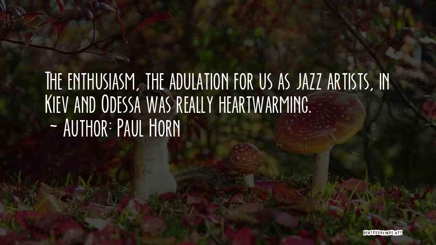 Paul Horn Quotes: The Enthusiasm, The Adulation For Us As Jazz Artists, In Kiev And Odessa Was Really Heartwarming.