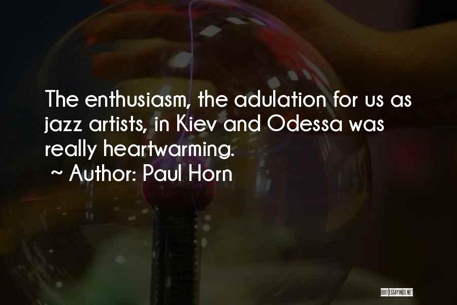 Paul Horn Quotes: The Enthusiasm, The Adulation For Us As Jazz Artists, In Kiev And Odessa Was Really Heartwarming.