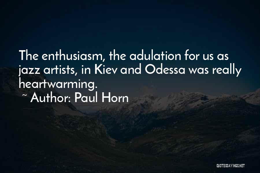 Paul Horn Quotes: The Enthusiasm, The Adulation For Us As Jazz Artists, In Kiev And Odessa Was Really Heartwarming.