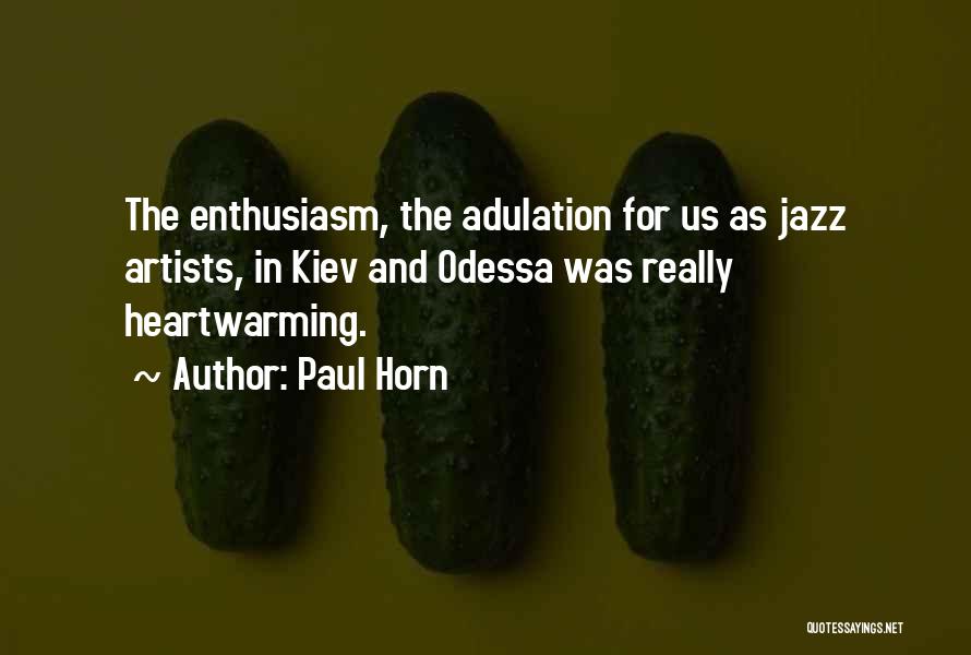 Paul Horn Quotes: The Enthusiasm, The Adulation For Us As Jazz Artists, In Kiev And Odessa Was Really Heartwarming.