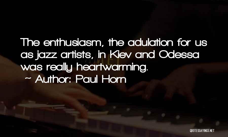 Paul Horn Quotes: The Enthusiasm, The Adulation For Us As Jazz Artists, In Kiev And Odessa Was Really Heartwarming.