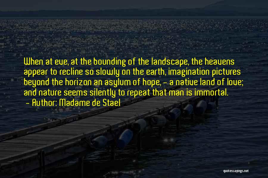 Madame De Stael Quotes: When At Eve, At The Bounding Of The Landscape, The Heavens Appear To Recline So Slowly On The Earth, Imagination