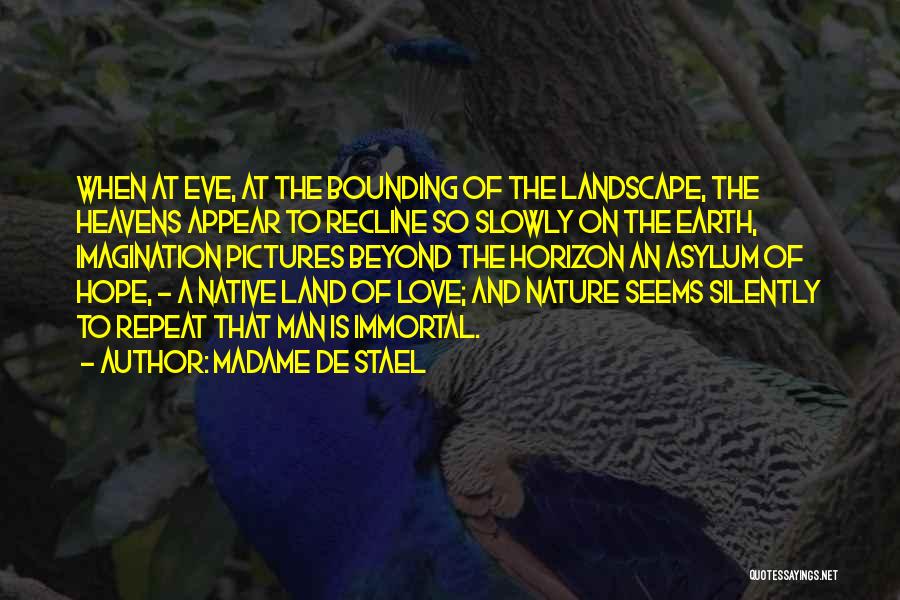 Madame De Stael Quotes: When At Eve, At The Bounding Of The Landscape, The Heavens Appear To Recline So Slowly On The Earth, Imagination