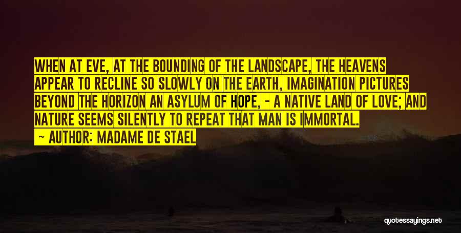 Madame De Stael Quotes: When At Eve, At The Bounding Of The Landscape, The Heavens Appear To Recline So Slowly On The Earth, Imagination