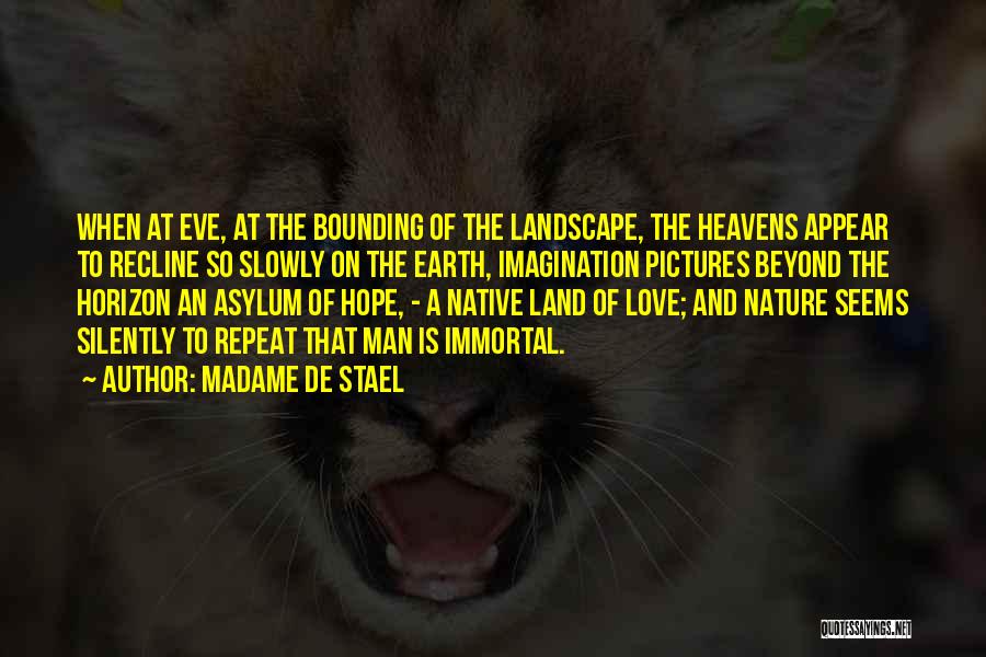 Madame De Stael Quotes: When At Eve, At The Bounding Of The Landscape, The Heavens Appear To Recline So Slowly On The Earth, Imagination