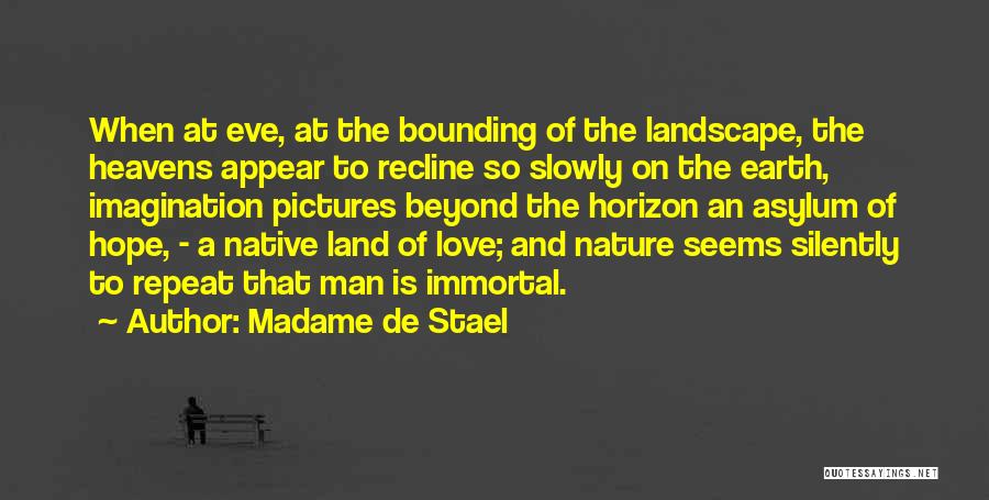 Madame De Stael Quotes: When At Eve, At The Bounding Of The Landscape, The Heavens Appear To Recline So Slowly On The Earth, Imagination
