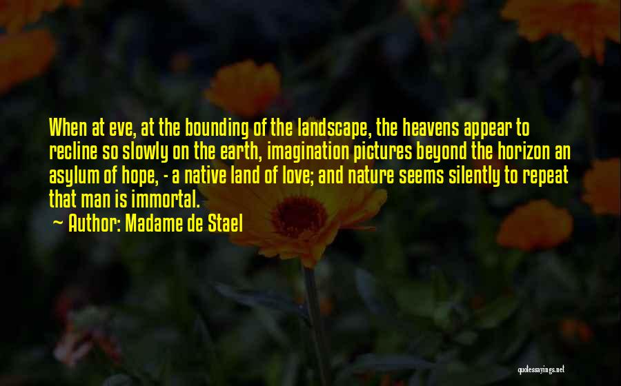 Madame De Stael Quotes: When At Eve, At The Bounding Of The Landscape, The Heavens Appear To Recline So Slowly On The Earth, Imagination