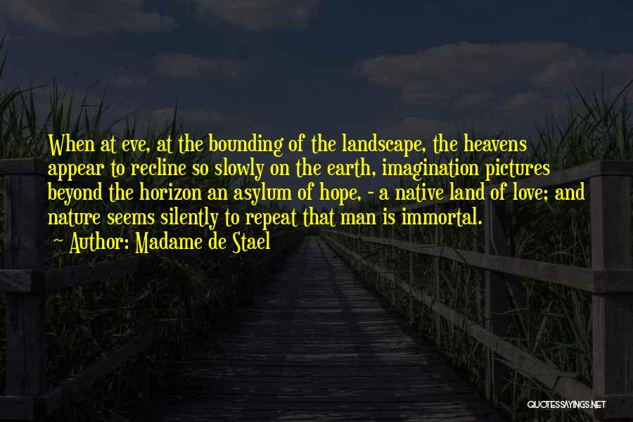 Madame De Stael Quotes: When At Eve, At The Bounding Of The Landscape, The Heavens Appear To Recline So Slowly On The Earth, Imagination