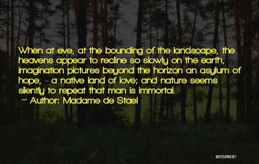 Madame De Stael Quotes: When At Eve, At The Bounding Of The Landscape, The Heavens Appear To Recline So Slowly On The Earth, Imagination