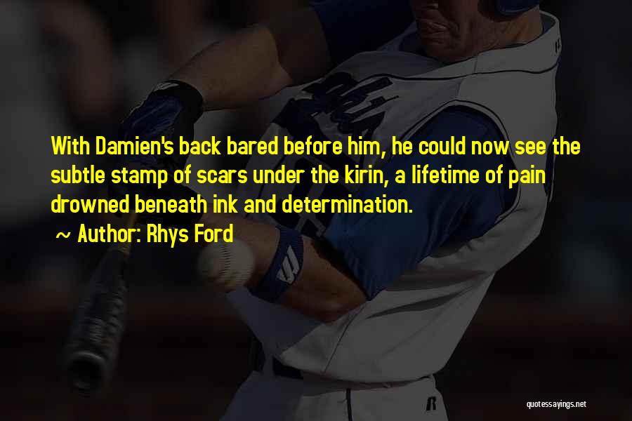 Rhys Ford Quotes: With Damien's Back Bared Before Him, He Could Now See The Subtle Stamp Of Scars Under The Kirin, A Lifetime