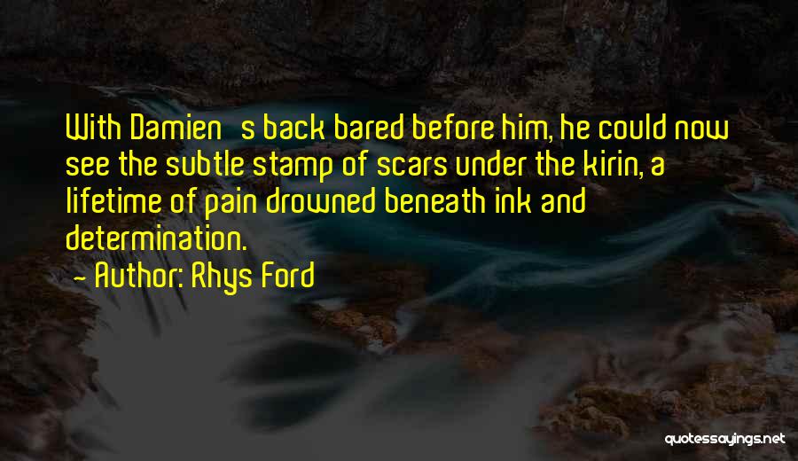 Rhys Ford Quotes: With Damien's Back Bared Before Him, He Could Now See The Subtle Stamp Of Scars Under The Kirin, A Lifetime