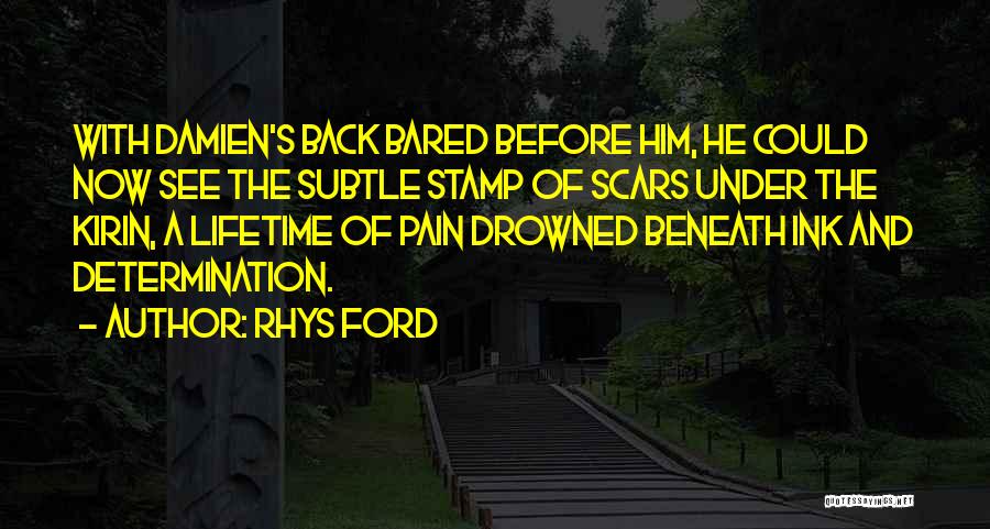 Rhys Ford Quotes: With Damien's Back Bared Before Him, He Could Now See The Subtle Stamp Of Scars Under The Kirin, A Lifetime