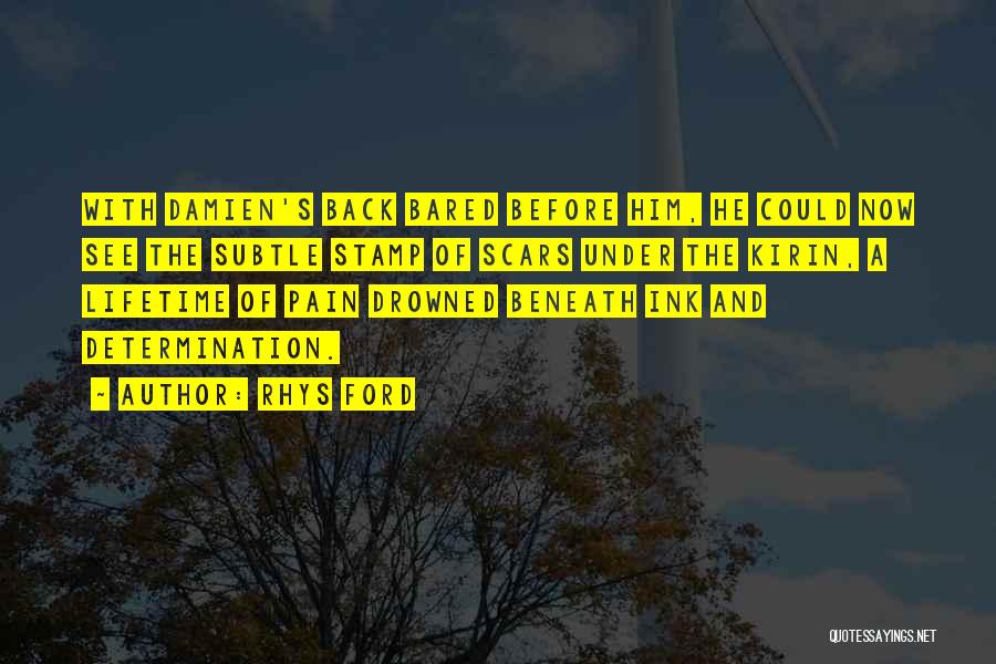 Rhys Ford Quotes: With Damien's Back Bared Before Him, He Could Now See The Subtle Stamp Of Scars Under The Kirin, A Lifetime