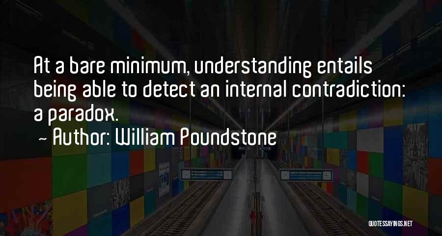 William Poundstone Quotes: At A Bare Minimum, Understanding Entails Being Able To Detect An Internal Contradiction: A Paradox.