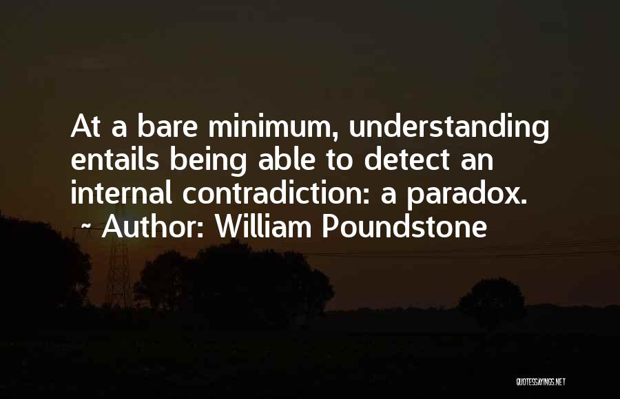 William Poundstone Quotes: At A Bare Minimum, Understanding Entails Being Able To Detect An Internal Contradiction: A Paradox.