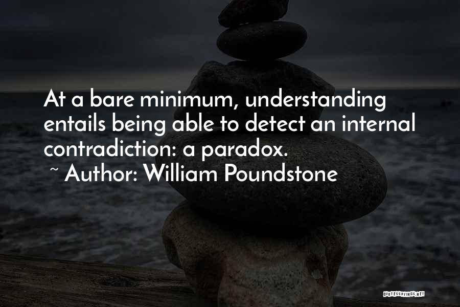 William Poundstone Quotes: At A Bare Minimum, Understanding Entails Being Able To Detect An Internal Contradiction: A Paradox.