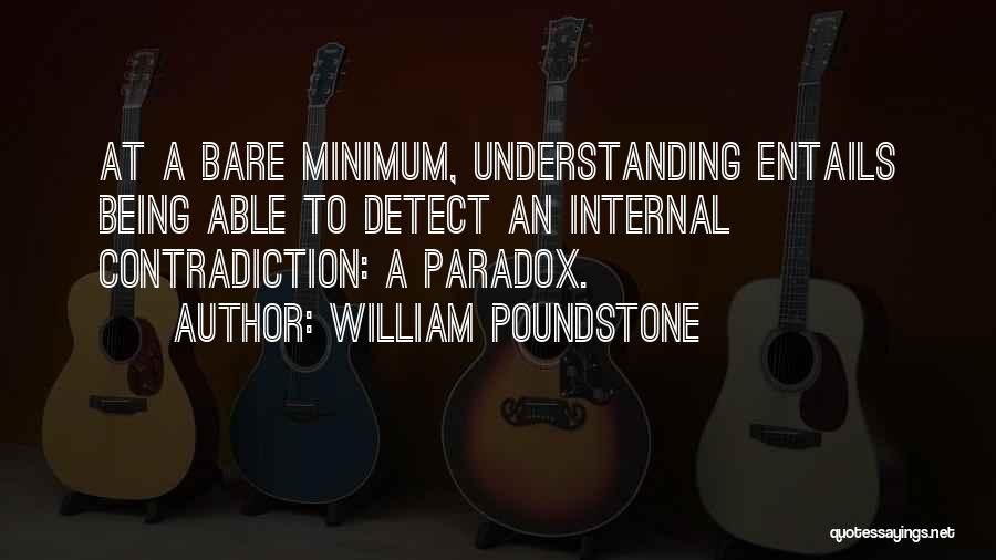 William Poundstone Quotes: At A Bare Minimum, Understanding Entails Being Able To Detect An Internal Contradiction: A Paradox.