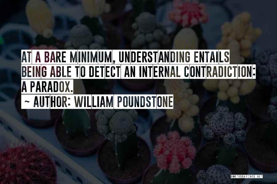 William Poundstone Quotes: At A Bare Minimum, Understanding Entails Being Able To Detect An Internal Contradiction: A Paradox.