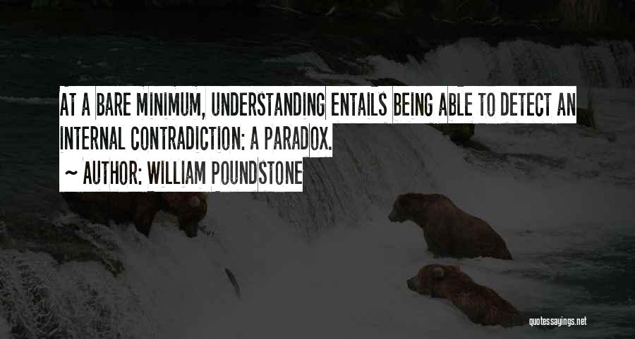 William Poundstone Quotes: At A Bare Minimum, Understanding Entails Being Able To Detect An Internal Contradiction: A Paradox.