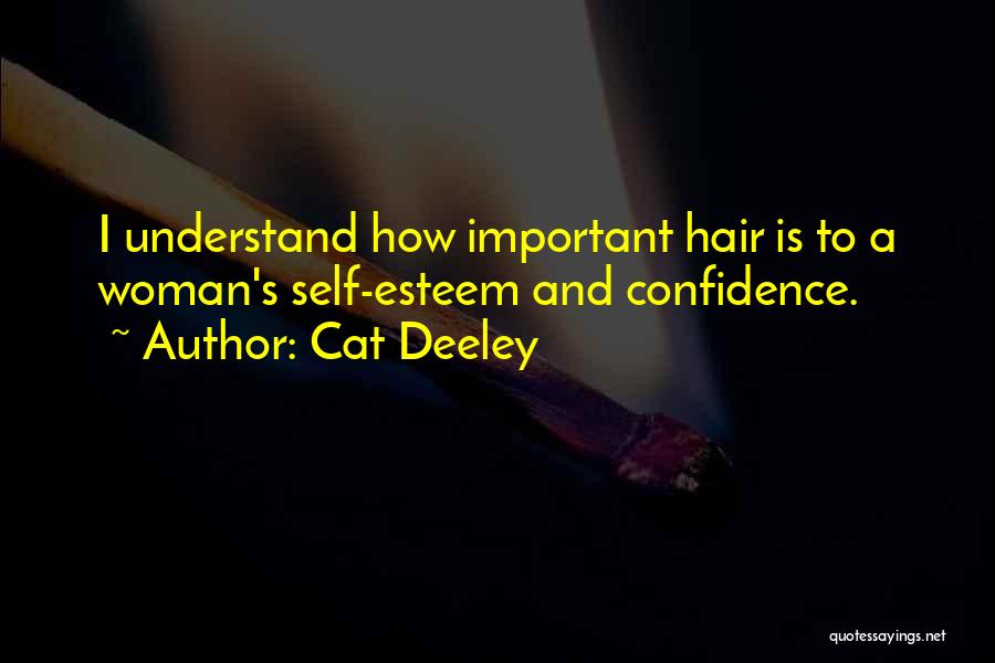 Cat Deeley Quotes: I Understand How Important Hair Is To A Woman's Self-esteem And Confidence.