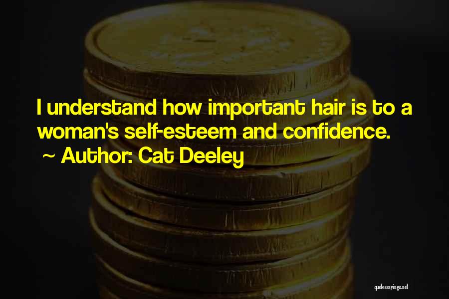 Cat Deeley Quotes: I Understand How Important Hair Is To A Woman's Self-esteem And Confidence.