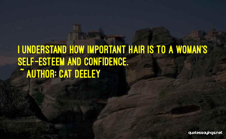 Cat Deeley Quotes: I Understand How Important Hair Is To A Woman's Self-esteem And Confidence.