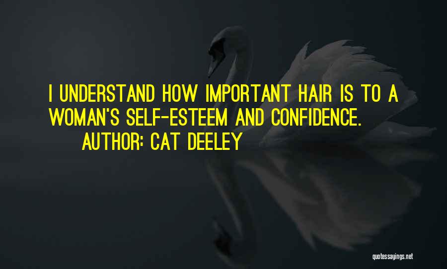 Cat Deeley Quotes: I Understand How Important Hair Is To A Woman's Self-esteem And Confidence.