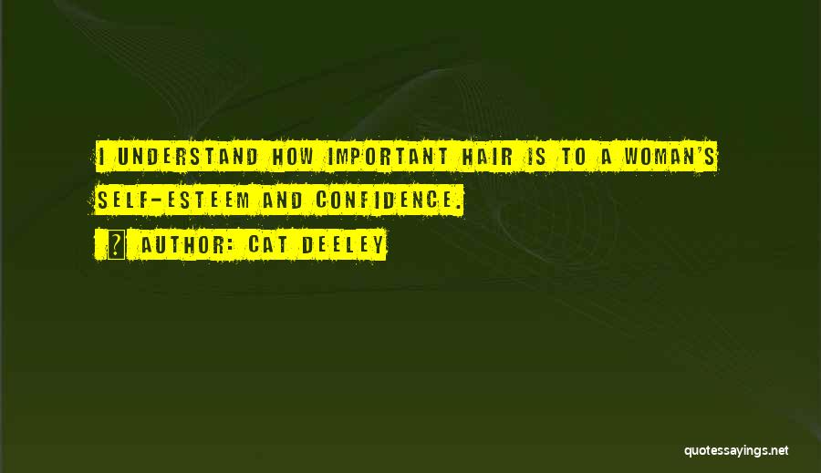 Cat Deeley Quotes: I Understand How Important Hair Is To A Woman's Self-esteem And Confidence.