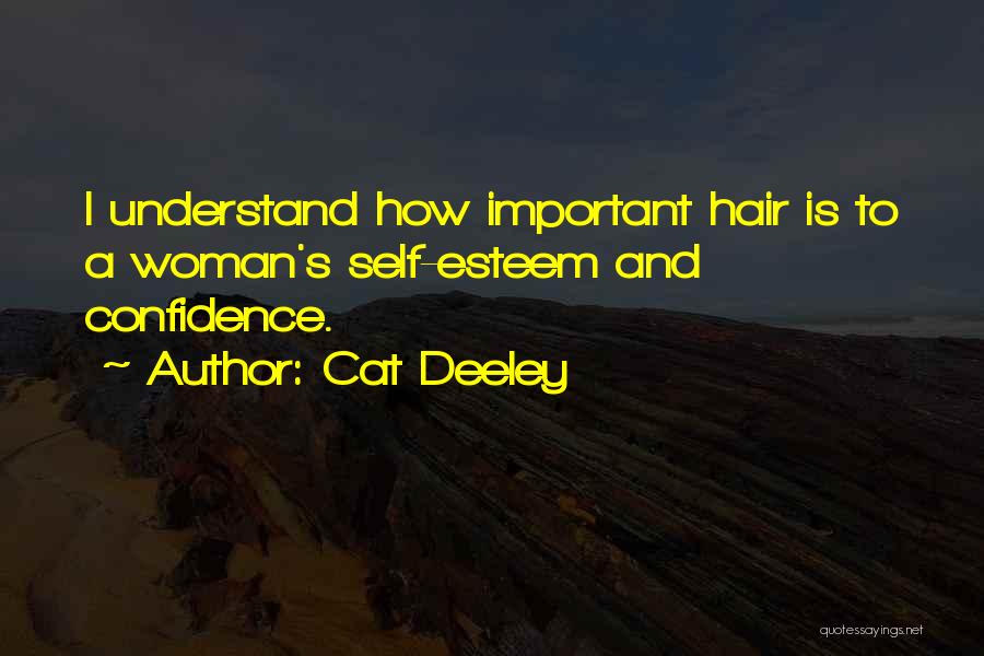 Cat Deeley Quotes: I Understand How Important Hair Is To A Woman's Self-esteem And Confidence.