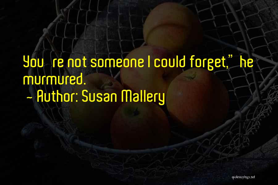 Susan Mallery Quotes: You're Not Someone I Could Forget, He Murmured.