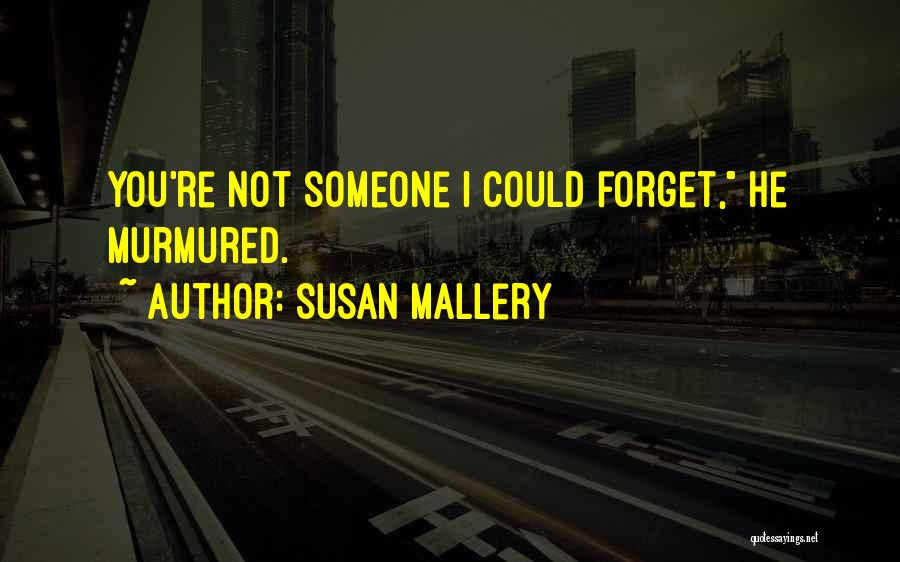 Susan Mallery Quotes: You're Not Someone I Could Forget, He Murmured.