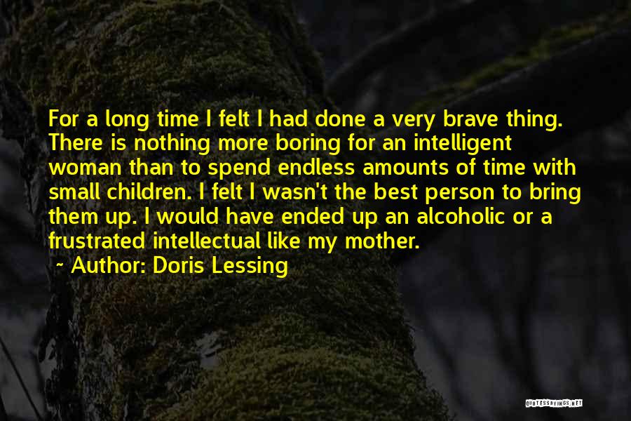 Doris Lessing Quotes: For A Long Time I Felt I Had Done A Very Brave Thing. There Is Nothing More Boring For An