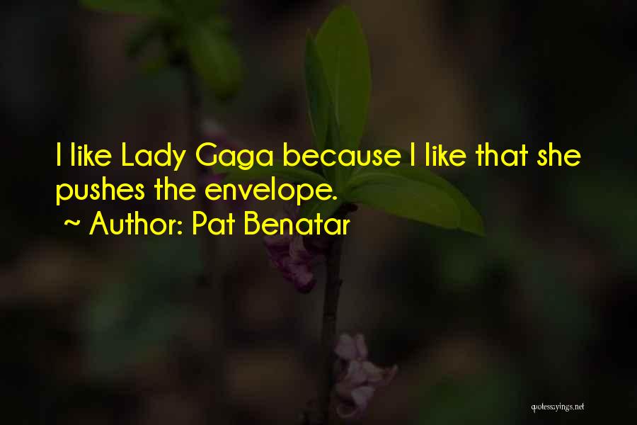 Pat Benatar Quotes: I Like Lady Gaga Because I Like That She Pushes The Envelope.