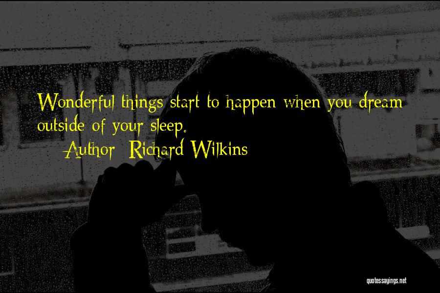 Richard Wilkins Quotes: Wonderful Things Start To Happen When You Dream Outside Of Your Sleep.