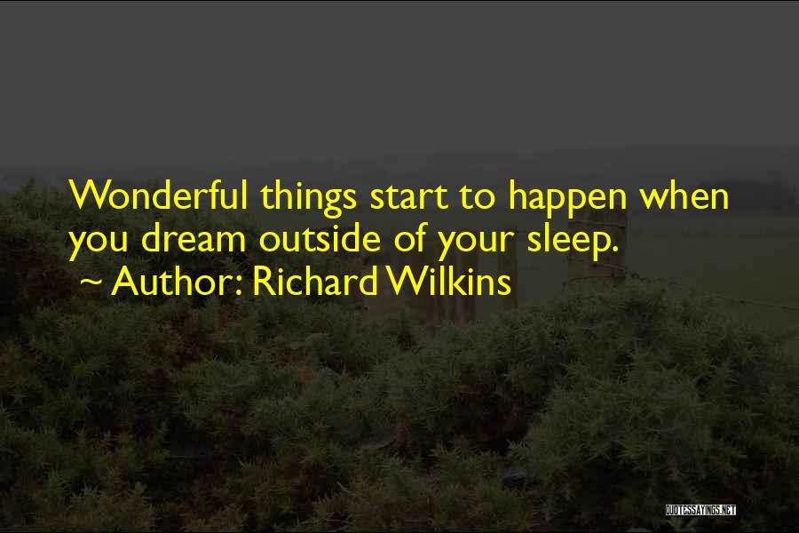 Richard Wilkins Quotes: Wonderful Things Start To Happen When You Dream Outside Of Your Sleep.