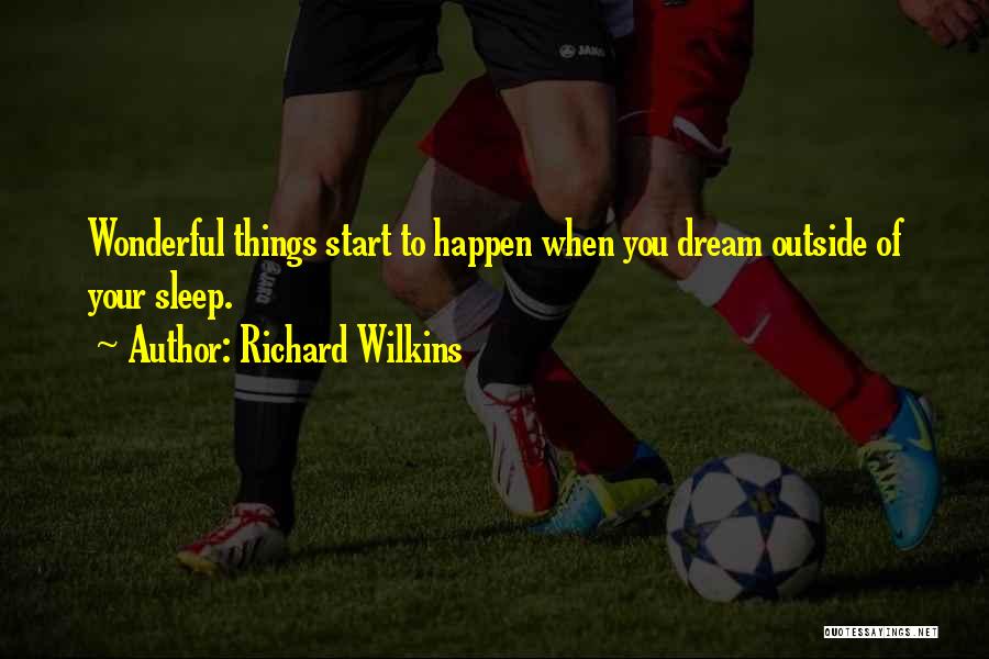 Richard Wilkins Quotes: Wonderful Things Start To Happen When You Dream Outside Of Your Sleep.