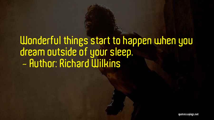 Richard Wilkins Quotes: Wonderful Things Start To Happen When You Dream Outside Of Your Sleep.