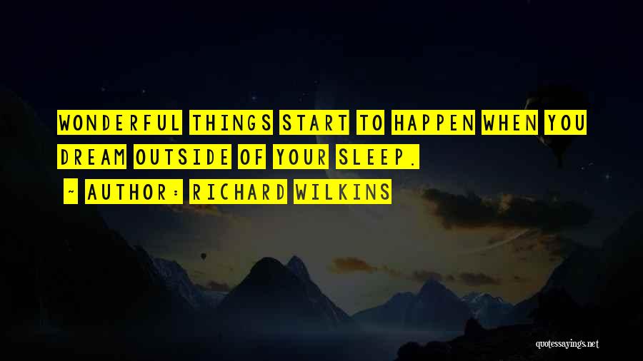 Richard Wilkins Quotes: Wonderful Things Start To Happen When You Dream Outside Of Your Sleep.