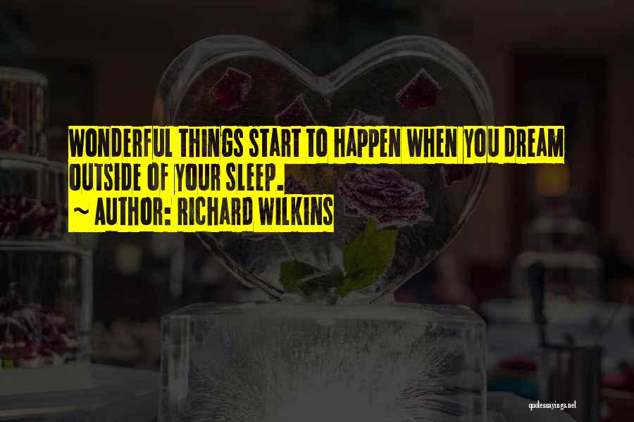 Richard Wilkins Quotes: Wonderful Things Start To Happen When You Dream Outside Of Your Sleep.