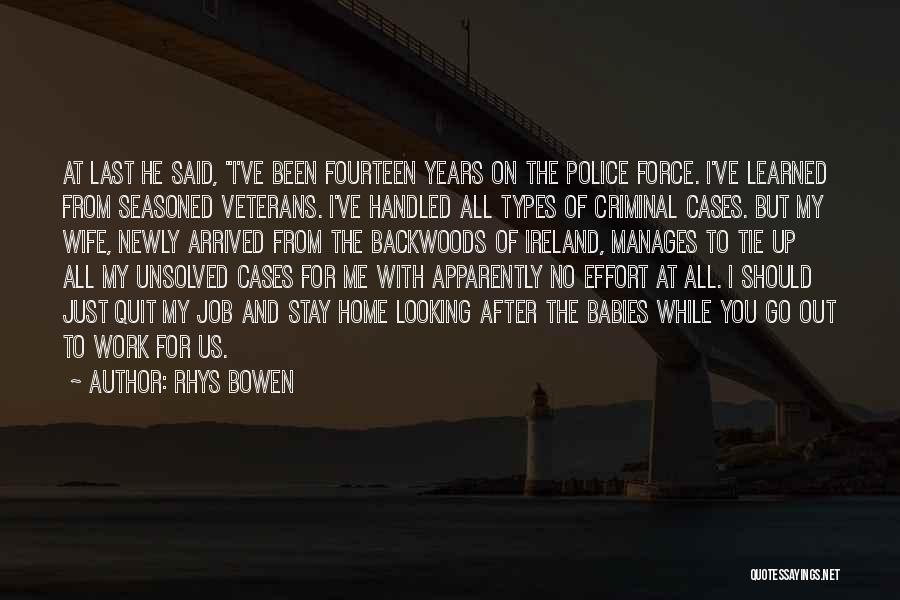 Rhys Bowen Quotes: At Last He Said, I've Been Fourteen Years On The Police Force. I've Learned From Seasoned Veterans. I've Handled All