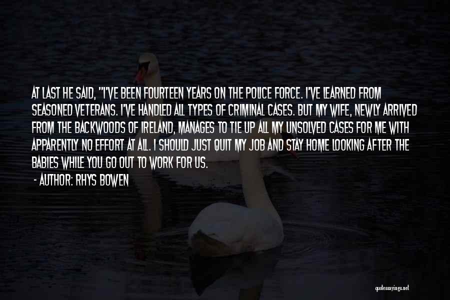 Rhys Bowen Quotes: At Last He Said, I've Been Fourteen Years On The Police Force. I've Learned From Seasoned Veterans. I've Handled All