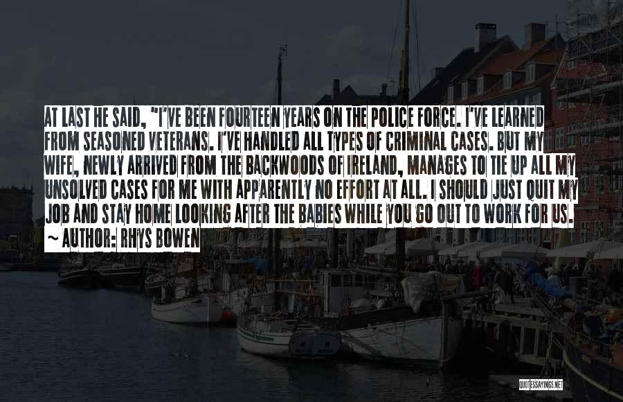 Rhys Bowen Quotes: At Last He Said, I've Been Fourteen Years On The Police Force. I've Learned From Seasoned Veterans. I've Handled All