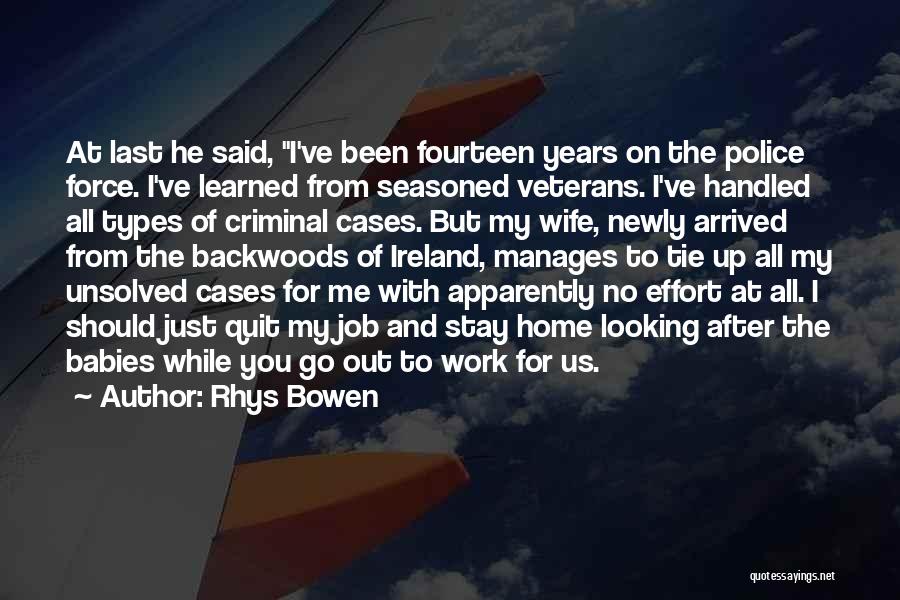Rhys Bowen Quotes: At Last He Said, I've Been Fourteen Years On The Police Force. I've Learned From Seasoned Veterans. I've Handled All