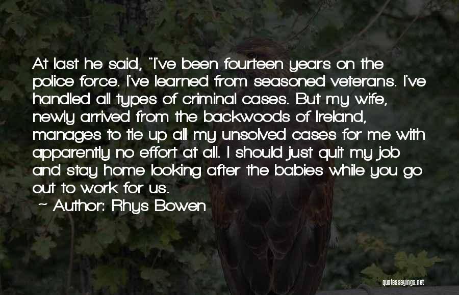 Rhys Bowen Quotes: At Last He Said, I've Been Fourteen Years On The Police Force. I've Learned From Seasoned Veterans. I've Handled All
