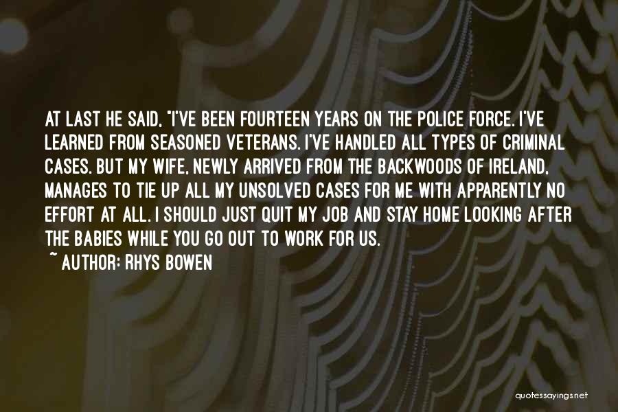 Rhys Bowen Quotes: At Last He Said, I've Been Fourteen Years On The Police Force. I've Learned From Seasoned Veterans. I've Handled All